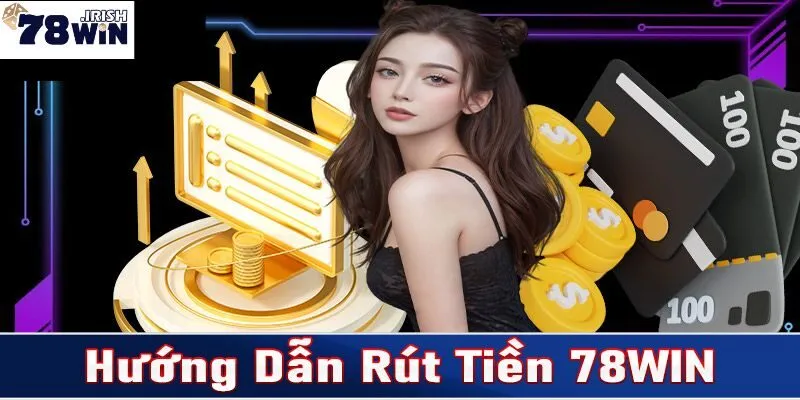 Các bước rút tiền 78win chi tiết và đơn giản nhất