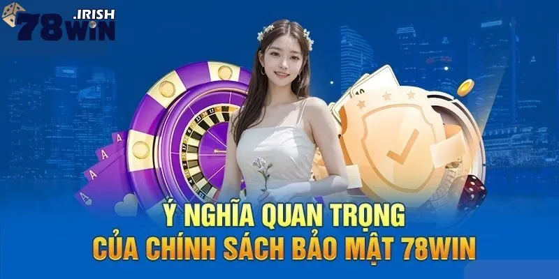 Các chính sách bảo mật trong nền tảng 78win trực tuyến