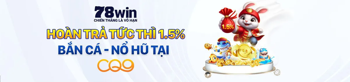 Hoàn trả 1.5% khi tham gia bắn cá, nổ hũ 78win